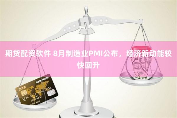 期货配资软件 8月制造业PMI公布，经济新动能较快回升