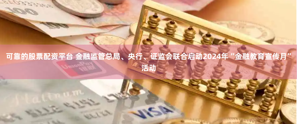 可靠的股票配资平台 金融监管总局、央行、证监会联合启动2024年“金融教育宣传月”活动