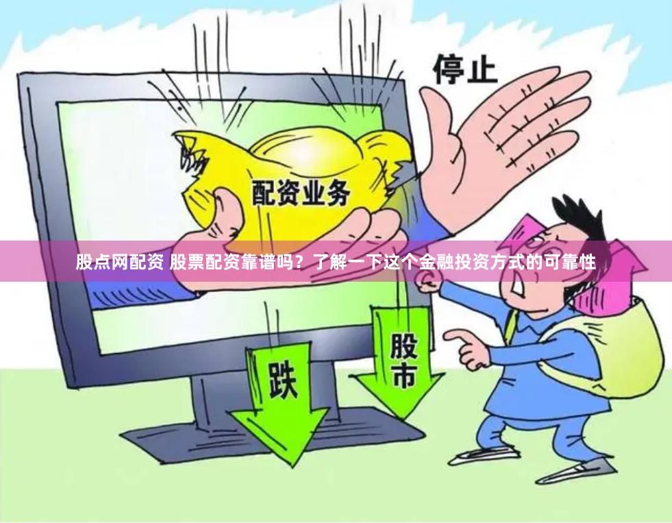 股点网配资 股票配资靠谱吗？了解一下这个金融投资方式的可靠性