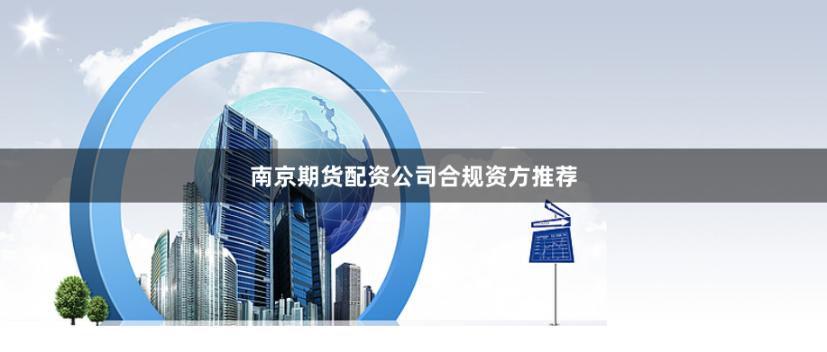 南京期货配资公司合规资方推荐