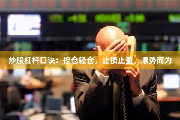 炒股杠杆口诀：控仓轻仓，止损止盈，顺势而为