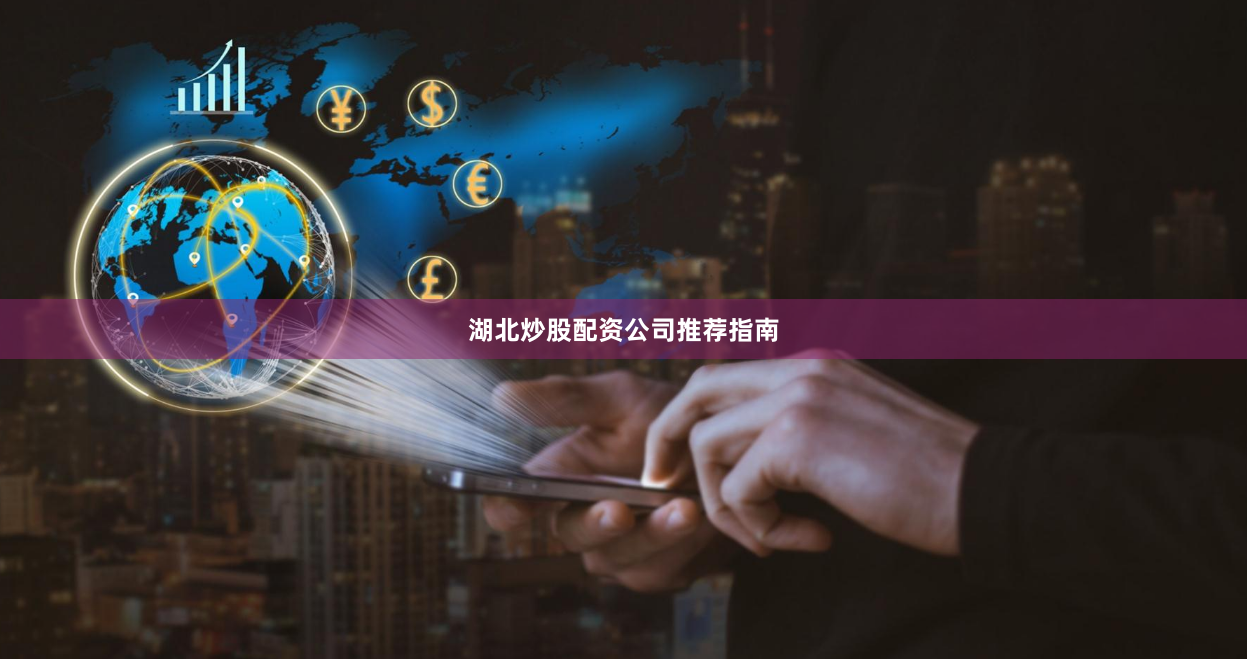 湖北炒股配资公司推荐指南